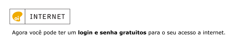 Oi Internet. Agora voc pode ter um login e senha gratuitos para o seu acesso a internet.